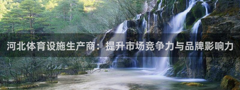 意昂4娱乐代理怎么样：河北体育设施生产商：提升市场竞