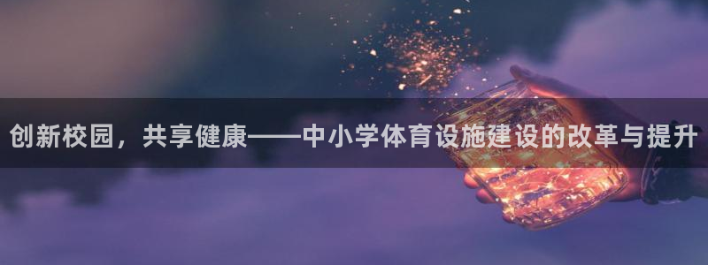 意昂体育4软件：创新校园，共享健康——中小学体育设施建设的改