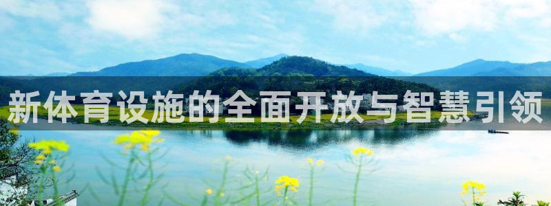 意昂4集团：新体育设施的全面开放与智慧引领