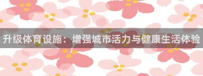 意昂4集团：升级体育设施：增强城市活力与健康生活体验