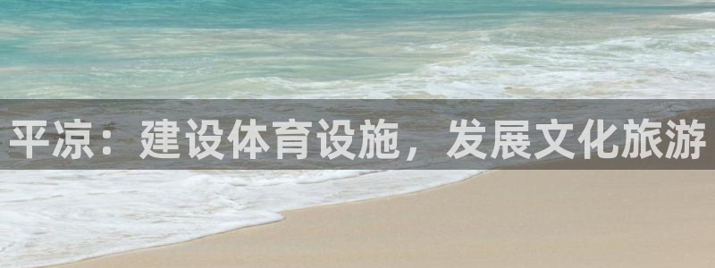 意昂4集团官网首页网址：平凉：建设体育设施，发展文化旅游 