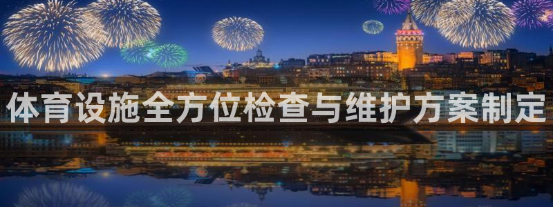 意昂4代理：体育设施全方位检查与维护方案制定
