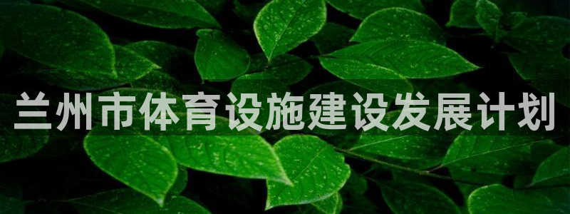 意昂4集团logo：兰州市体育设施建设发展计划