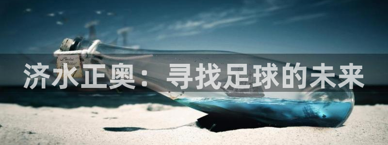 意昂体育4招商电话地址是多少：济水正奥：寻找足球的未