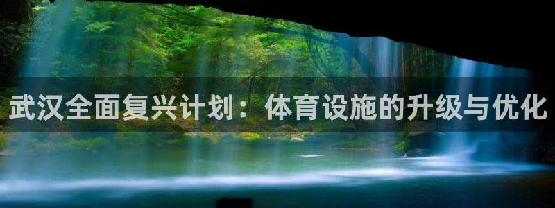 意昂4集团：武汉全面复兴计划：体育设施的升级与优化